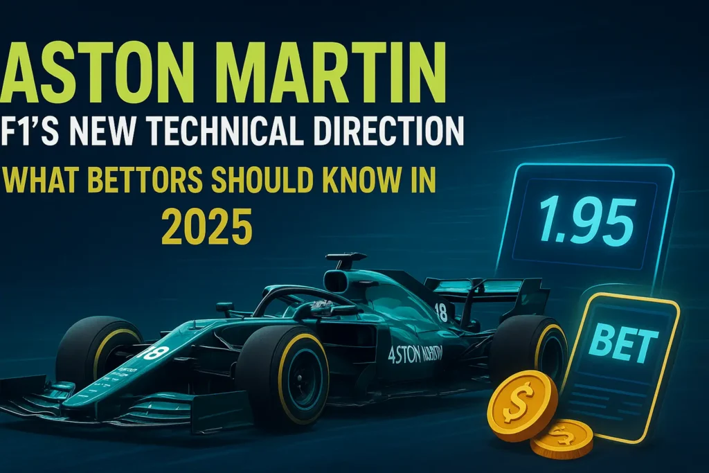 Aston Martin F1’s New Technical Direction: What Bettors Should Know in 2025