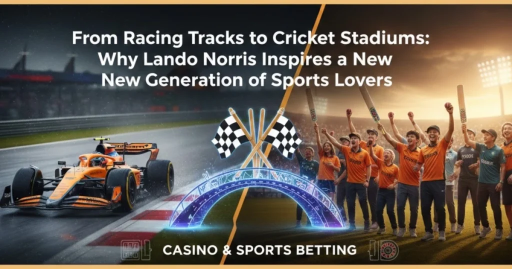 From Racing Tracks to Cricket Stadiums: Why Lando Norris Inspires a New Generation of Sports Lovers
